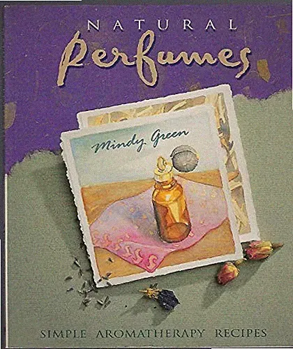 Natural Perfumes: Simple Aromatherapy Recipes - Green, Mindy
