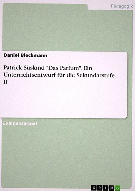Patrick Süskind Das Parfum . Ein Unterrichtsentwurf für die Sekundarstufe II