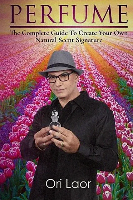 Perfume: The complete Guide To Create Your own Natural Scent Signature by Ori La