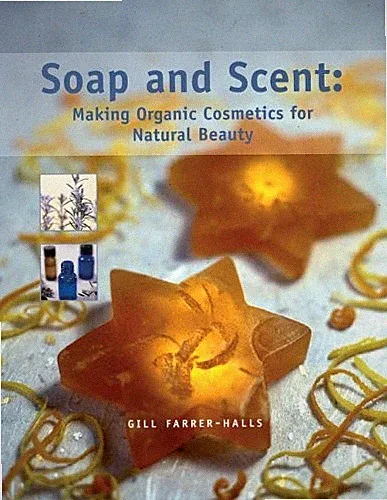 Soap and Scent: Making Organic Cosmetics for Natural Beauty,Gill