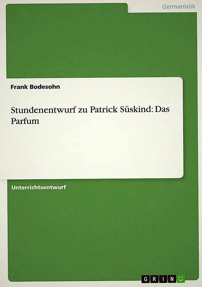 Stundenentwurf zu Patrick Süskind: Das Parfum Frank Bodesohn Taschenbuch 28 S.
