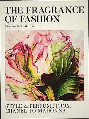 The Fashion Scents: Style and Perfume and Chanel to Madonna, Polla-Mattiot, Nico